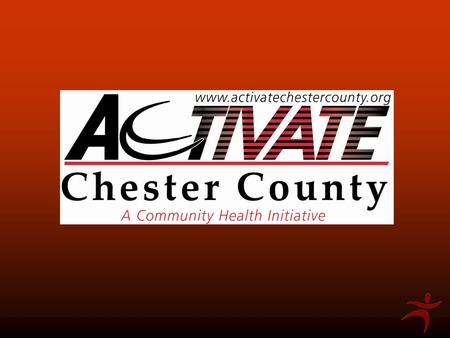 What is ACTIVATE Chester County? A collaboration among hospitals, health and recreation organizations, school districts, municipalities, & community service.