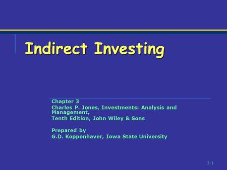 3-1 Chapter 3 Charles P. Jones, Investments: Analysis and Management, Tenth Edition, John Wiley & Sons Prepared by G.D. Koppenhaver, Iowa State University.