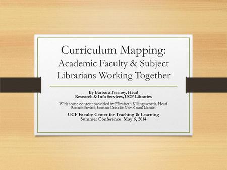 Curriculum Mapping: Academic Faculty & Subject Librarians Working Together By Barbara Tierney, Head Research & Info Services, UCF Libraries With some content.
