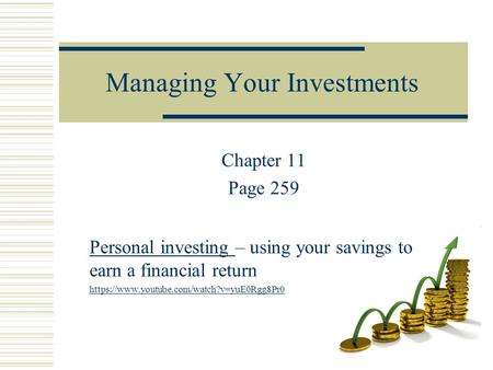 Managing Your Investments Chapter 11 Page 259 Personal investing – using your savings to earn a financial return https://www.youtube.com/watch?v=yuE0Rgg8Pr0.