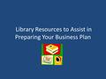 Library Resources to Assist in Preparing Your Business Plan.