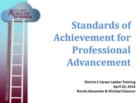 Standards of Achievement for Professional Advancement District 2 Career Ladder Training April 29, 2016 Ronda Alexander & Michael Clawson.