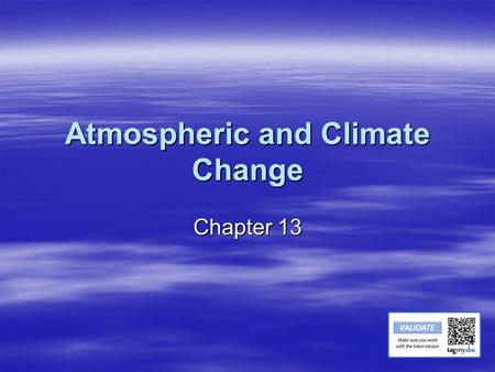 Atmospheric and Climate Change Chapter 13. 13-1 Climate and Climate Change Objectives 1.Explain the difference between weather and climate. 2.Identify.