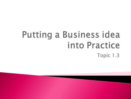 Topic 1.3.  This topic considers the practicalities of making a business idea happen.  What are the objectives in setting up?  What are the qualities.