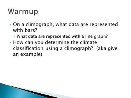  On a climograph, what data are represented with bars? ◦ What data are represented with a line graph?  How can you determine the climate classification.