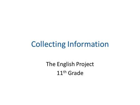 Collecting Information The English Project 11 th Grade.