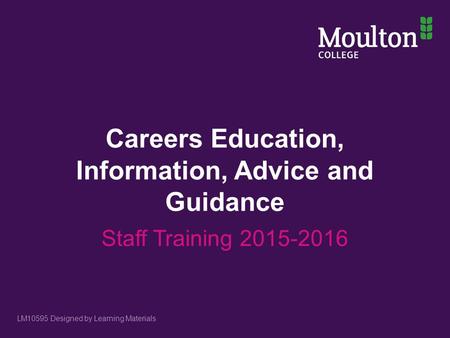 Careers Education, Information, Advice and Guidance Staff Training 2015-2016 LM10595 Designed by Learning Materials.