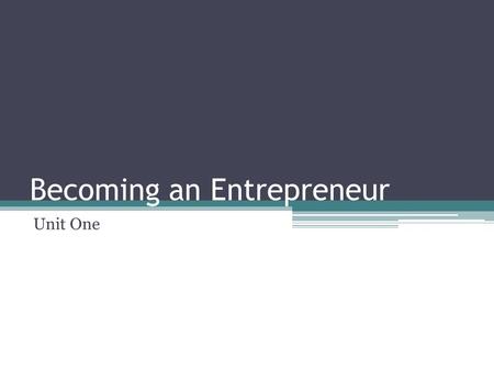 Becoming an Entrepreneur Unit One. Entrepreneurship The U.S. economy includes thousands of small business. ▫Many of these small businesses are owned and.