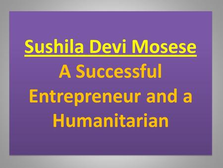 Sushila Devi Mosese A Successful Entrepreneur and a Humanitarian.