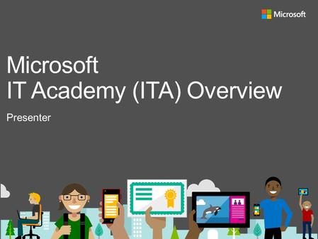 Presenter Microsoft IT Academy (ITA) Overview. Agenda What is ITA? How to Request Membership Resource Dive.