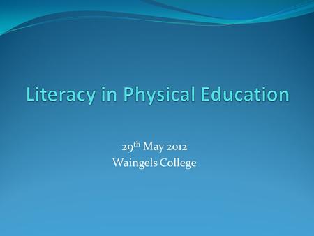 29 th May 2012 Waingels College. Aims To explain the role of literacy in PE Demonstrate and share ideas to support the impact of literacy in PE Recognise.