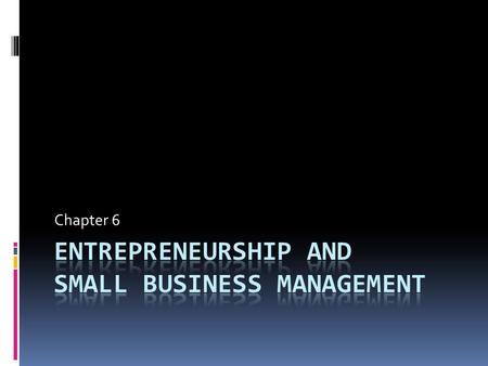 Chapter 6. Lessons 1. Becoming an Entrepreneur 2. Small Business Basics 3. Starting a Small Business EQ: What role does small business play in the U.S.