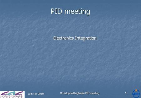 Juin 1st 2010 Christophe Beigbeder PID meeting1 PID meeting Electronics Integration.