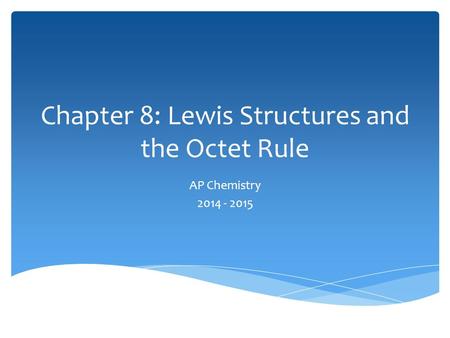 Chapter 8: Lewis Structures and the Octet Rule AP Chemistry 2014 - 2015.