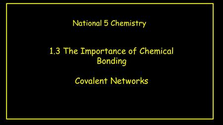 1.3 The Importance of Chemical Bonding Covalent Networks National 5 Chemistry.