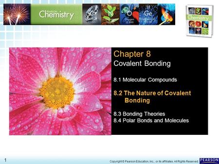 8.2 The Nature of Covalent Bonding > 1 Copyright © Pearson Education, Inc., or its affiliates. All Rights Reserved. Chapter 8 Covalent Bonding 8.1 Molecular.
