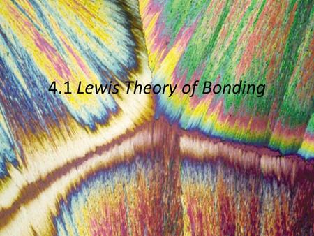 4.1 Lewis Theory of Bonding. Types of bonding conditions between elements Low Electronegativity and low Ionization energy (Metals) High electronegativity.