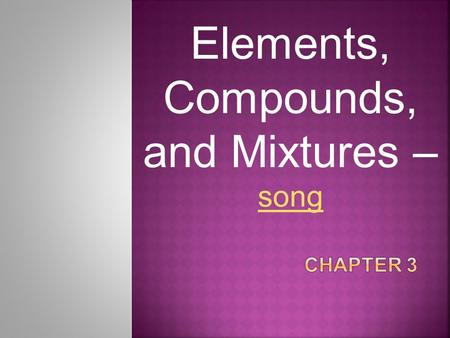 Elements, Compounds, and Mixtures – song song.  Describe pure substances.  Describe the characteristics of elements, and give examples.  Explain how.