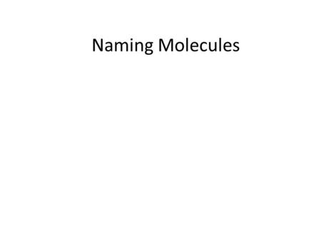 Naming Molecules. Naming Molecular Compounds There are several accepted ways to name molecular compounds. Molecules do not have to have empirical (lowest.