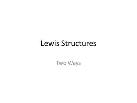 Lewis Structures Two Ways. 2 Drawing Lewis Structures 1) Count the total valence electrons for the molecule: To do this, find the number of valence electrons.