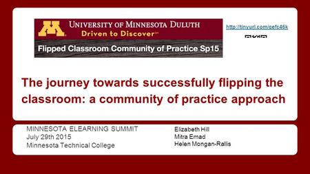 The journey towards successfully flipping the classroom: a community of practice approach MINNESOTA ELEARNING SUMMIT July 29th 2015 Minnesota Technical.