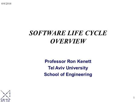 6/6/2016 1 SOFTWARE LIFE CYCLE OVERVIEW Professor Ron Kenett Tel Aviv University School of Engineering.