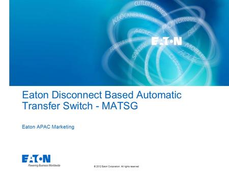 © 2012 Eaton Corporation. All rights reserved. Eaton Disconnect Based Automatic Transfer Switch - MATSG Eaton APAC Marketing.