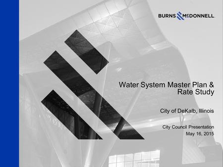 Water System Master Plan & Rate Study City of DeKalb, Illinois City Council Presentation May 16, 2015.