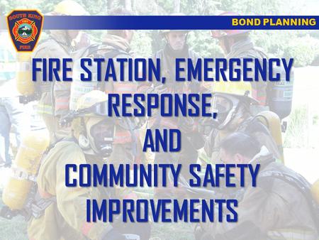 BOND PLANNING FIRE STATION, EMERGENCY RESPONSE, AND COMMUNITY SAFETY IMPROVEMENTS.