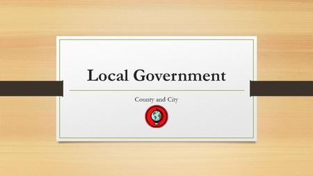 Local Government County and City. Georgia Performance Standard SS8CG5 The student will analyze the role of local governments in the state of Georgia.