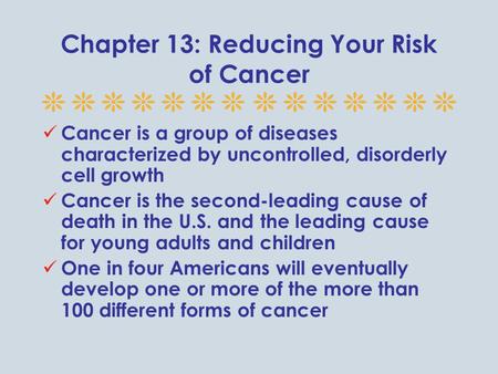 Chapter 13: Reducing Your Risk of Cancer Cancer is a group of diseases characterized by uncontrolled, disorderly cell growth Cancer is the second-leading.