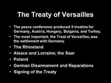 The Treaty of Versailles The peace conference produced 5 treaties for Germany, Austria, Hungary, Bulgaria, and Turkey. The most important, the Treat of.