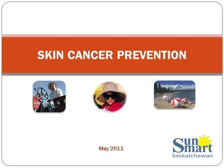SKIN CANCER PREVENTION May 2011. Skin Cancer in Saskatchewan & Canada PART TWO.