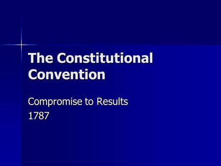 The Constitutional Convention Compromise to Results 1787.