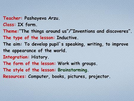 Teacher: Pashayeva Arzu. Class: IX form. Theme:“The things around us”/“Inventions and discoveres”. The type of the lesson: Inductive. The aim: To develop.
