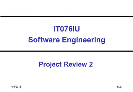 ©Ian Sommerville 2004Software Engineering, 7th edition. Chapter 1 Slide 1 6/6/2016 1/25 IT076IU Software Engineering Project Review 2.