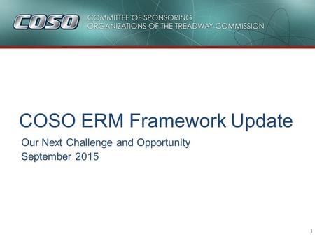 1 COSO ERM Framework Update Our Next Challenge and Opportunity September 2015.
