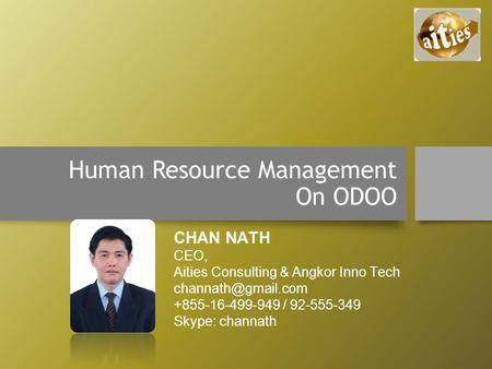 Human Resource Management On ODOO CHAN NATH CEO, Aities Consulting & Angkor Inno Tech +855-16-499-949 / 92-555-349 Skype: channath.