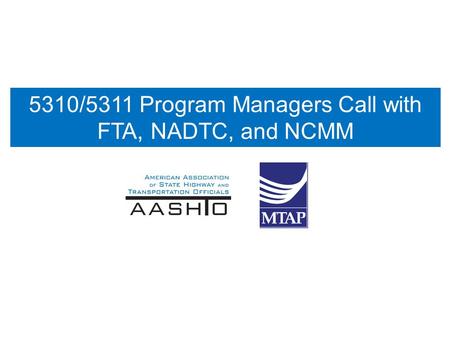 5310/5311 Program Managers Call with FTA, NADTC, and NCMM.