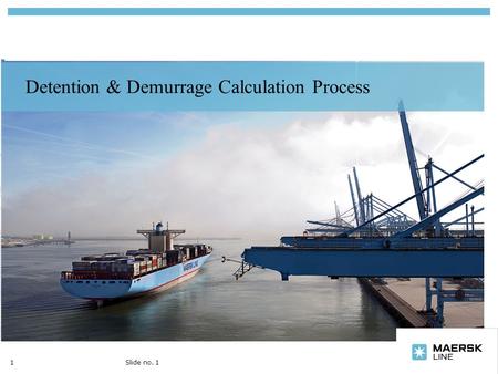 Insert department name via ‘View/Header and Footer…’ Detention & Demurrage Calculation Process 1Slide no. 1.