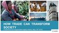 HOW TRADE CAN TRANSFORM SOCIETY Conference on responsible supply chains, May 19 th 2016.