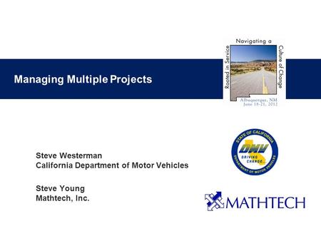 Managing Multiple Projects Steve Westerman California Department of Motor Vehicles Steve Young Mathtech, Inc.
