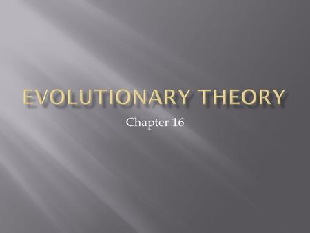 Chapter 16.  Why is evolutionary theory associated with Charles Darwin?  How was Darwin influenced by his personal experiences?  How was Darwin influenced.