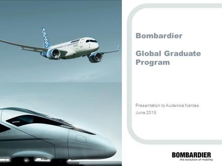 PRIVATE AND CONFIDENTIAL © Bombardier Inc. or its subsidiaries. All rights reserved. Bombardier Global Graduate Program Presentation to Audencia Nantes.
