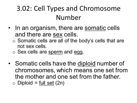 3.02: Cell Types and Chromosome Number In an organism, there are somatic cells and there are sex cells. o Somatic cells are all of the body’s cells that.