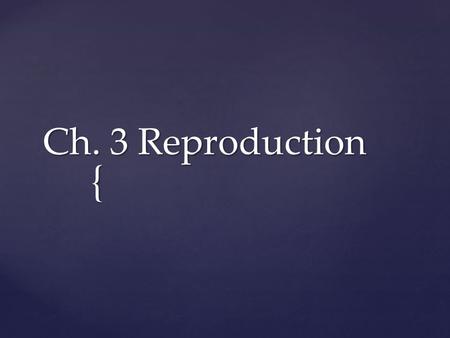 { Ch. 3 Reproduction.  Heredity: the passing of traits from parents to offspring  Asexual Reproduction: offspring come from a single parent through.