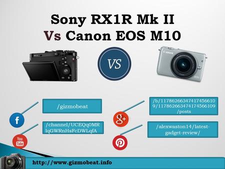 Sony RX1R Mk II Vs Canon EOS M10 /gizmobeat /b/11786266347417456610 9/117862663474174566109 /posts /alexwaston14/latest- gadget-review/