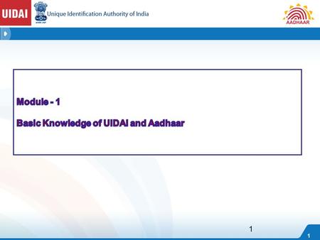1 1. 2 Objectives In this module you will learn to Explain Unique Identity Define Aadhaar Explain the UIDAI Eco-system Interpret the benefits of Aadhaar.