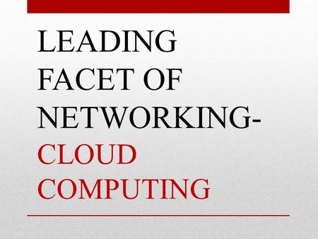 LEADING FACET OF NETWORKING- CLOUD COMPUTING. Infrastructure provided by the service provider to build internet application. The service provided by cloud.