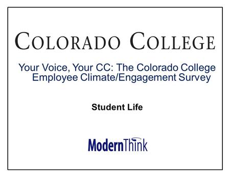© 2013. All rights reserved Your Voice, Your CC: The Colorado College Employee Climate/Engagement Survey Student Life.